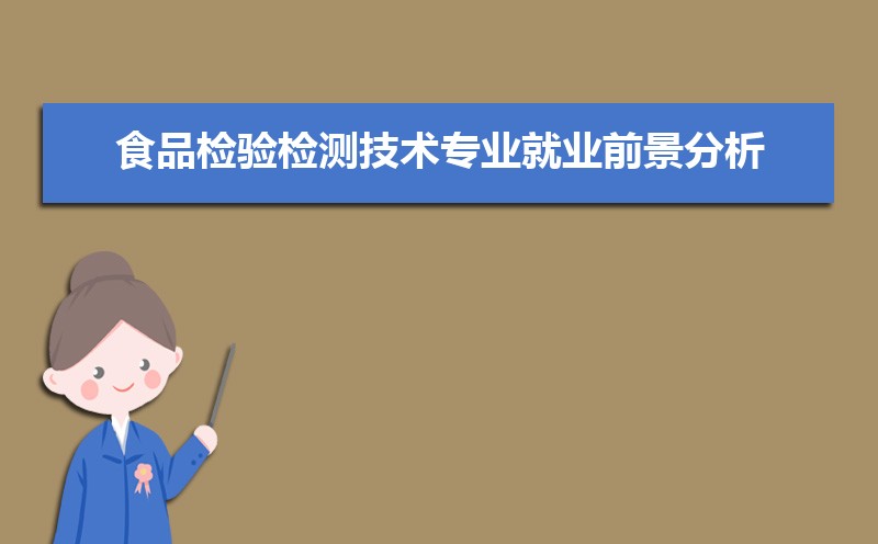 食品檢驗(yàn)檢測技術(shù)專業(yè)就業(yè)前景分析 就業(yè)方向有哪些